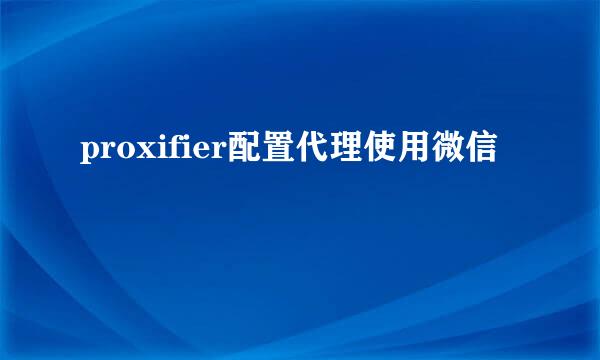 proxifier配置代理使用微信