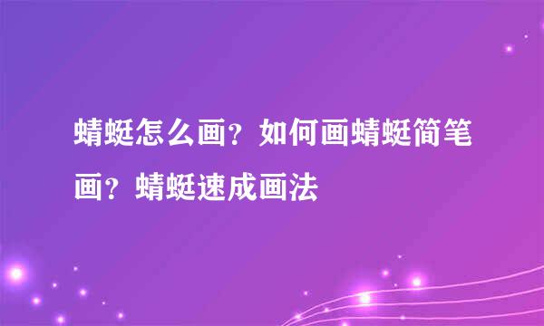 蜻蜓怎么画？如何画蜻蜓简笔画？蜻蜓速成画法