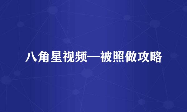 八角星视频—被照做攻略