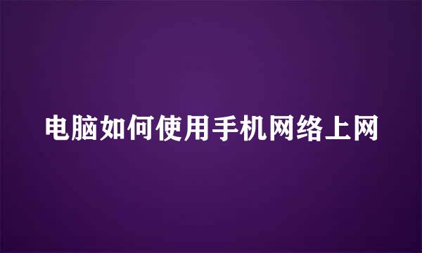 电脑如何使用手机网络上网