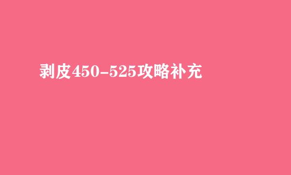 剥皮450-525攻略补充