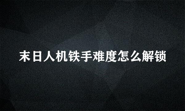 末日人机铁手难度怎么解锁