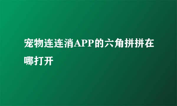 宠物连连消APP的六角拼拼在哪打开