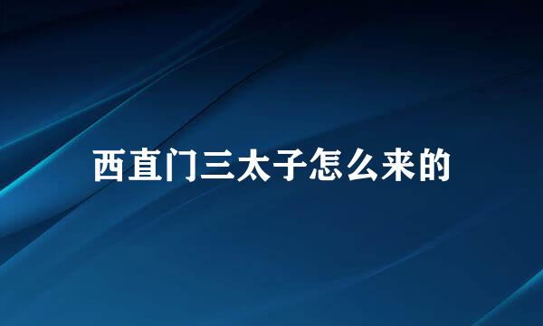 西直门三太子怎么来的