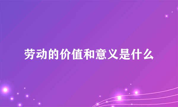 劳动的价值和意义是什么
