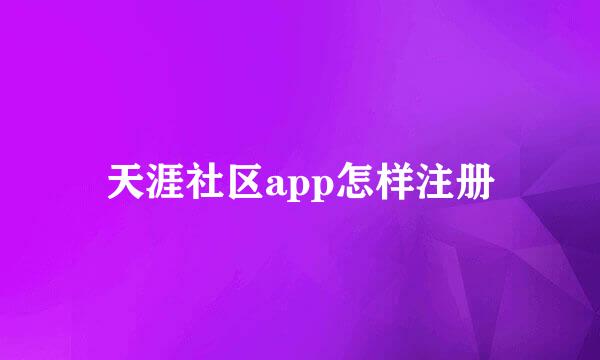 天涯社区app怎样注册
