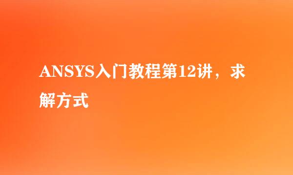 ANSYS入门教程第12讲，求解方式