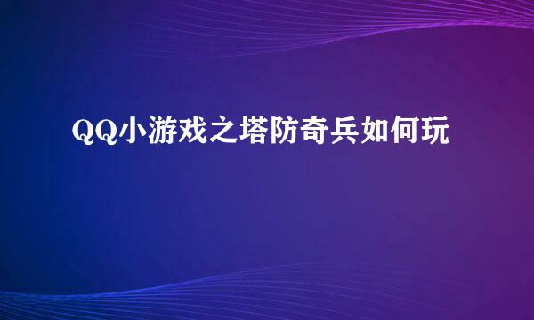 QQ小游戏之塔防奇兵如何玩