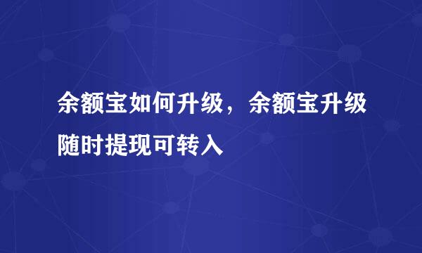 余额宝如何升级，余额宝升级随时提现可转入