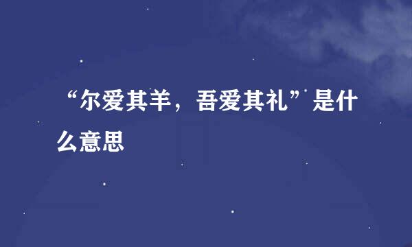 “尔爱其羊，吾爱其礼”是什么意思