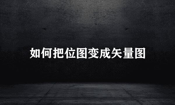 如何把位图变成矢量图