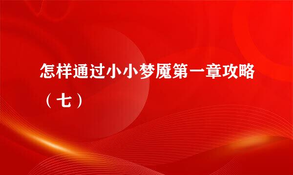 怎样通过小小梦魇第一章攻略（七）