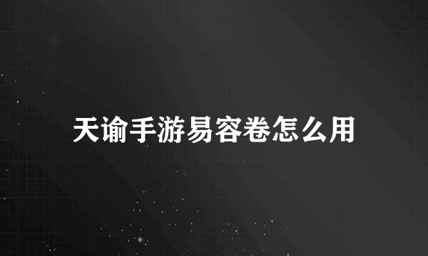 天谕手游易容卷怎么用