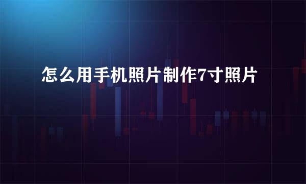 怎么用手机照片制作7寸照片