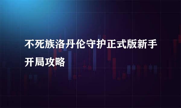 不死族洛丹伦守护正式版新手开局攻略