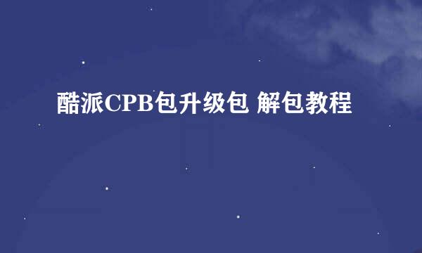 酷派CPB包升级包 解包教程