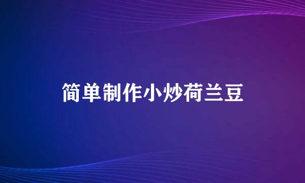 简单制作小炒荷兰豆