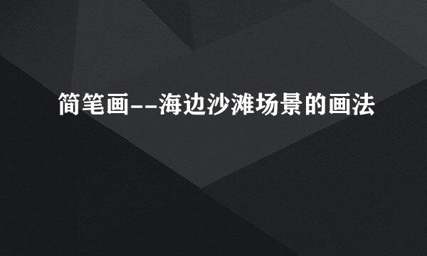 简笔画--海边沙滩场景的画法