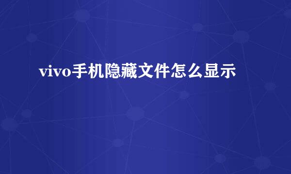 vivo手机隐藏文件怎么显示