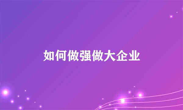 如何做强做大企业
