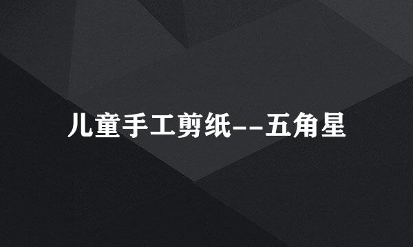 儿童手工剪纸--五角星