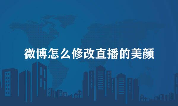微博怎么修改直播的美颜