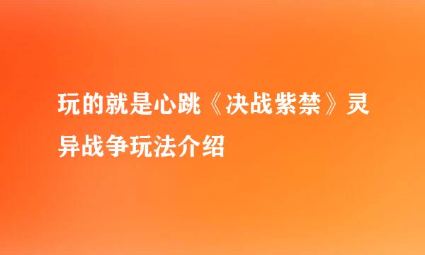 玩的就是心跳《决战紫禁》灵异战争玩法介绍