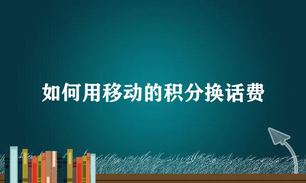 如何用移动的积分换话费