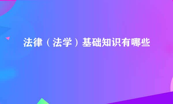 法律（法学）基础知识有哪些