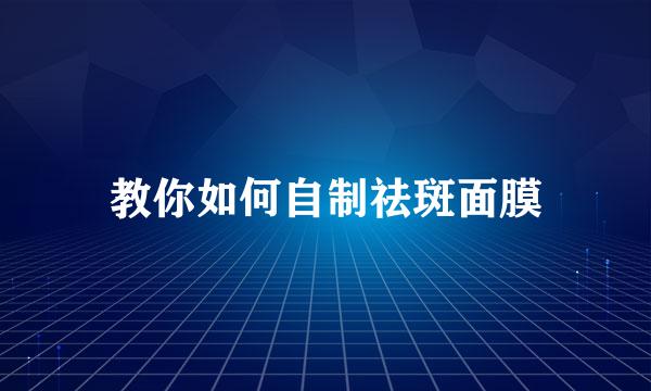 教你如何自制祛斑面膜