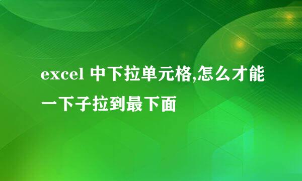 excel 中下拉单元格,怎么才能一下子拉到最下面