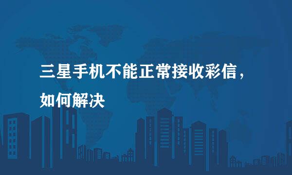 三星手机不能正常接收彩信，如何解决
