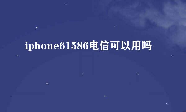 iphone61586电信可以用吗