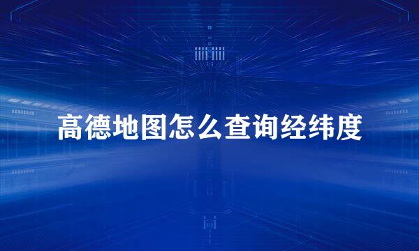 高德地图怎么查询经纬度