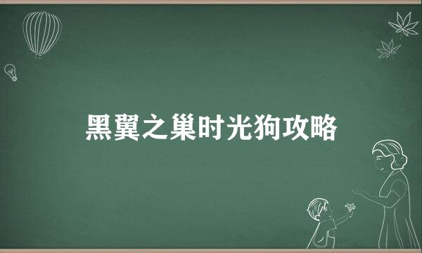 黑翼之巢时光狗攻略
