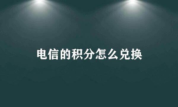 电信的积分怎么兑换