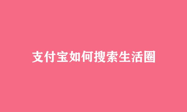 支付宝如何搜索生活圈