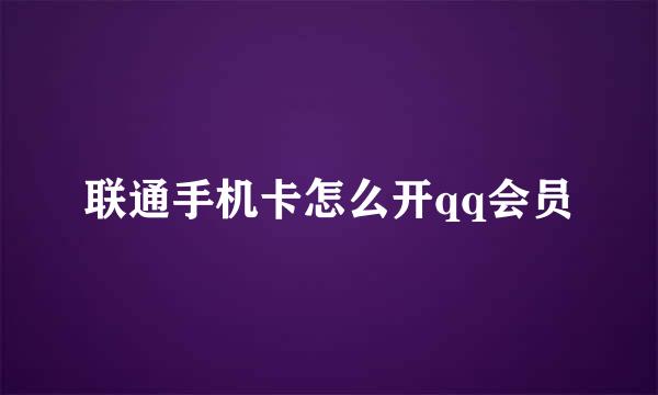 联通手机卡怎么开qq会员