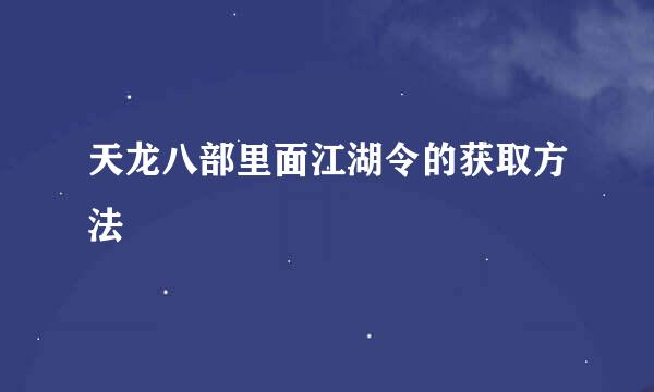 天龙八部里面江湖令的获取方法