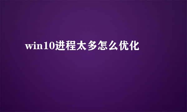 win10进程太多怎么优化