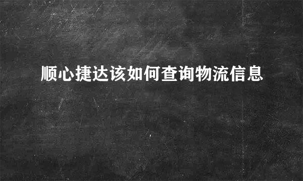 顺心捷达该如何查询物流信息