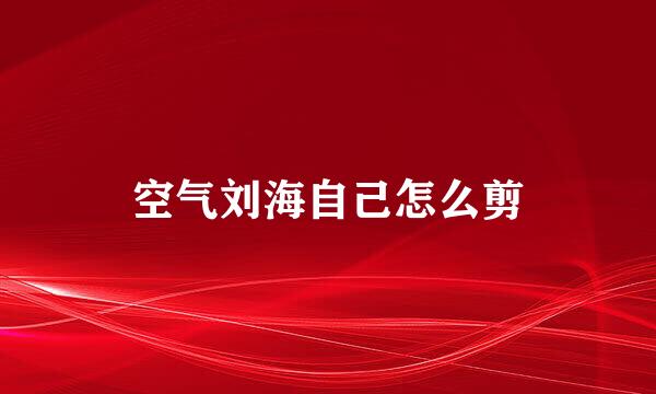 空气刘海自己怎么剪