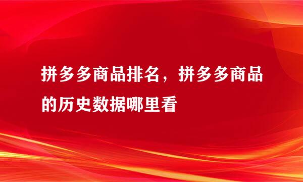 拼多多商品排名，拼多多商品的历史数据哪里看