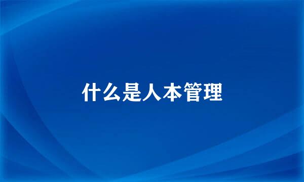 什么是人本管理