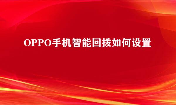 OPPO手机智能回拨如何设置