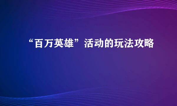 “百万英雄”活动的玩法攻略