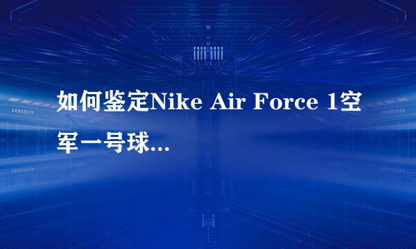 如何鉴定Nike Air Force 1空军一号球鞋的真假