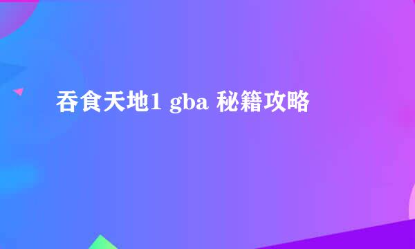 吞食天地1 gba 秘籍攻略