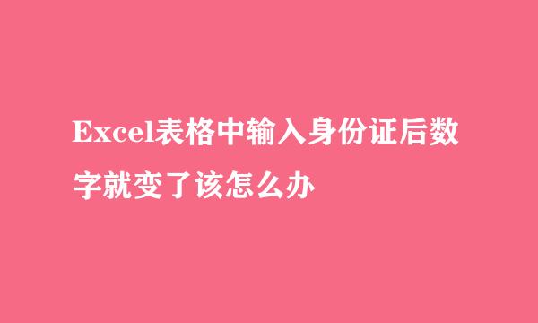 Excel表格中输入身份证后数字就变了该怎么办