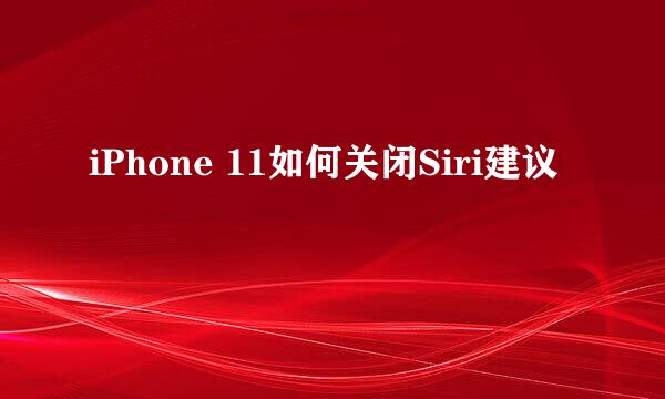 iPhone 11如何关闭Siri建议